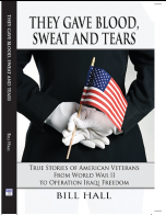 They Gave Blood, Sweat and Tears-True Stories of American Veterans from WWII to Operation Iraqi Freedom