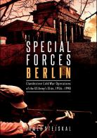 Special Forces Berlin:  Clandestine Cold War Operations of the US Army's Elite, 1956–1990