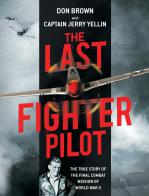 The Last Fighter Pilot: The True Story of the Final Combat Mission of WWII