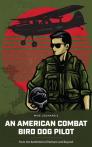 An American Combat Birddog Pilot; From the Battlefield of Vietnam and Beyond
