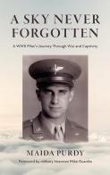 A Sky Never Forgotten:A WWII Pilot's Journey Through War and Captivity 